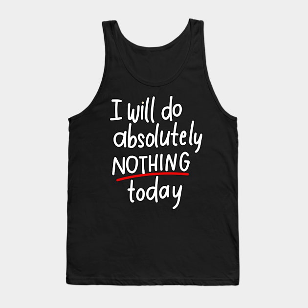 I will do absolutely nothing today Tank Top by Think Beyond Color